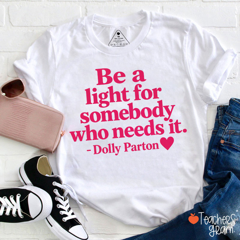 Be A Light For Somebody Who Needs It Dolly Parton Heart Teacher T‑Shirt