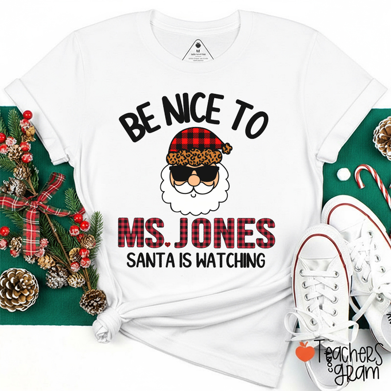 Personalized Name Be Nice To Me Santa Is Watching Teacher T-Shirt