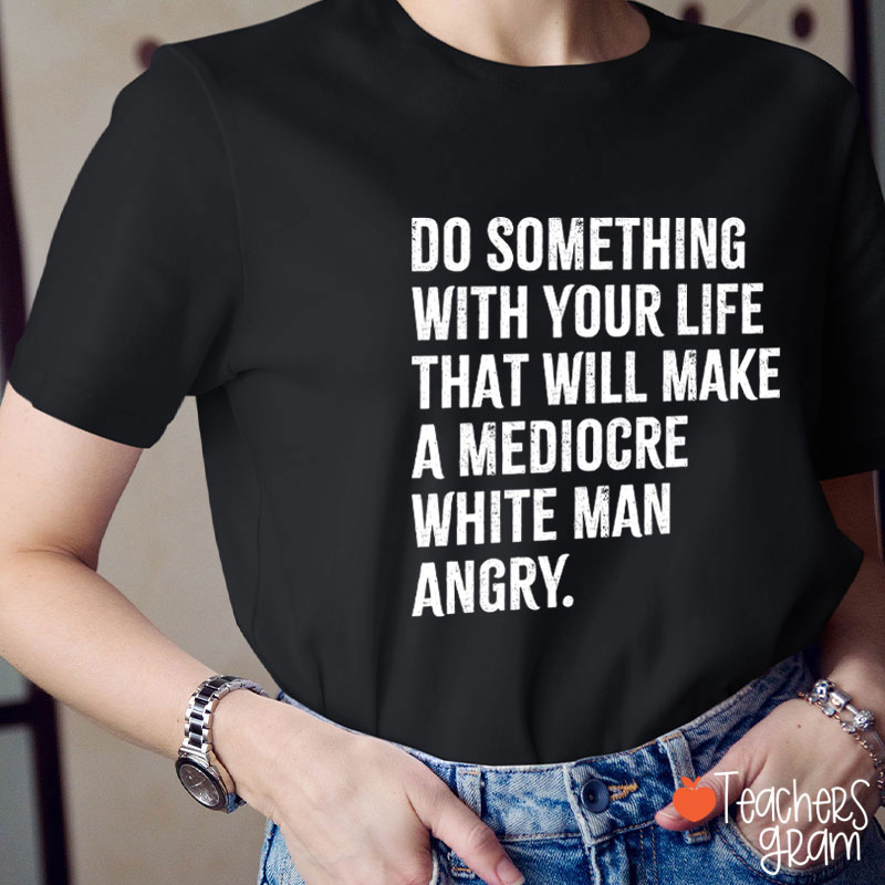 Do Something With Your Life Teacher T-Shirt