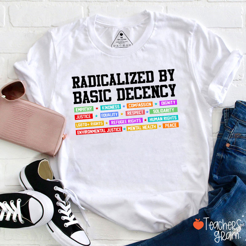 Radicalized By Basic Decency Empathy Kindness Compassion Teacher T-Shirt