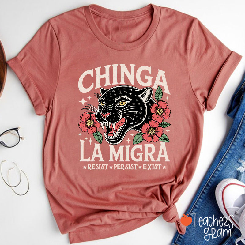 Chinga La Migra Resist Persist Exist Teacher T-Shirt