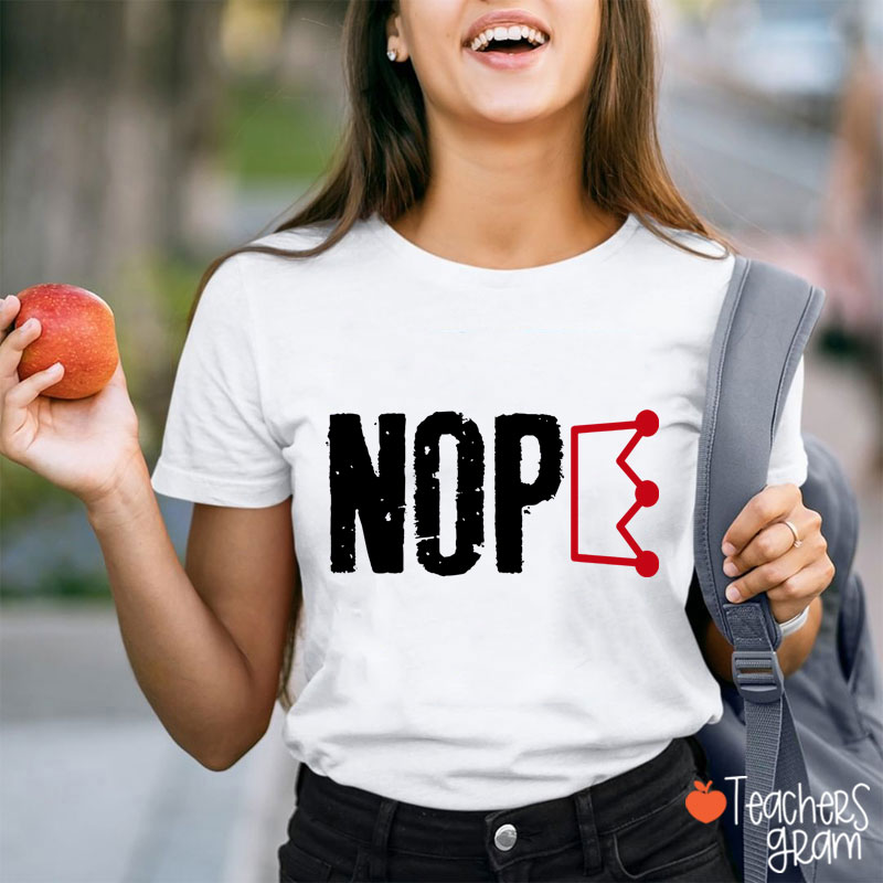 Nope No King Teacher T-Shirt