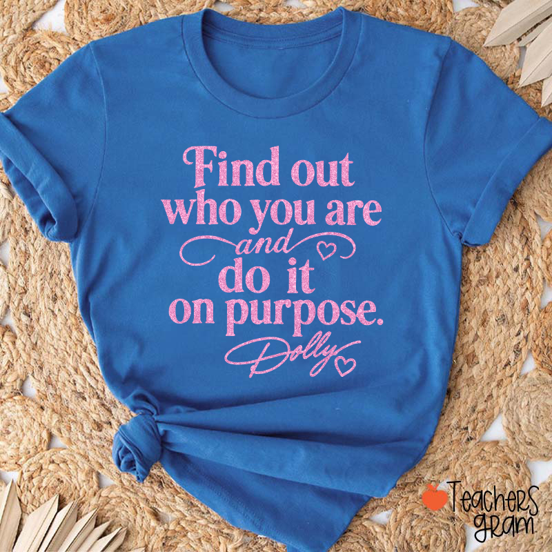 Find Out Who You Are And Do It On Purpose Faux Glitter Dolly Teacher T‑Shirt