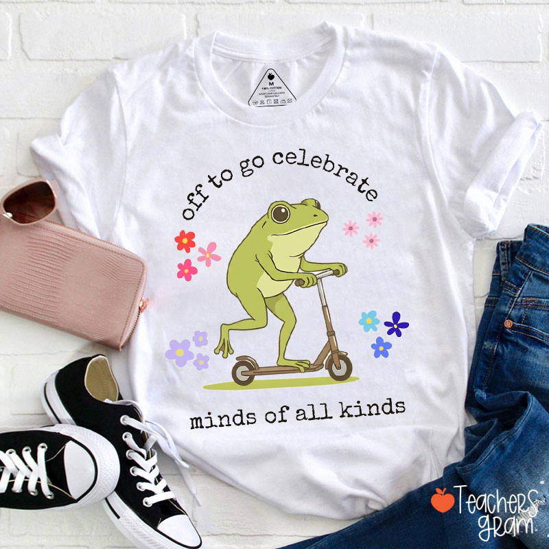 Off To Go Celebrate Minds Of All Kinds Teacher T-Shirt