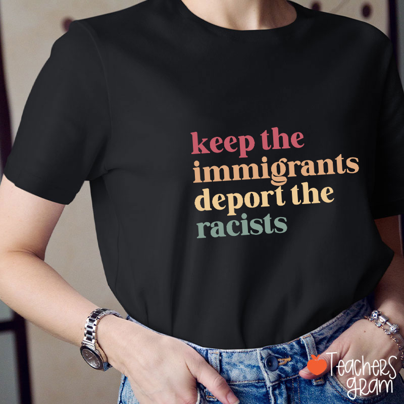 Keep The Immigrants Deport The Racists Teacher T-Shirt