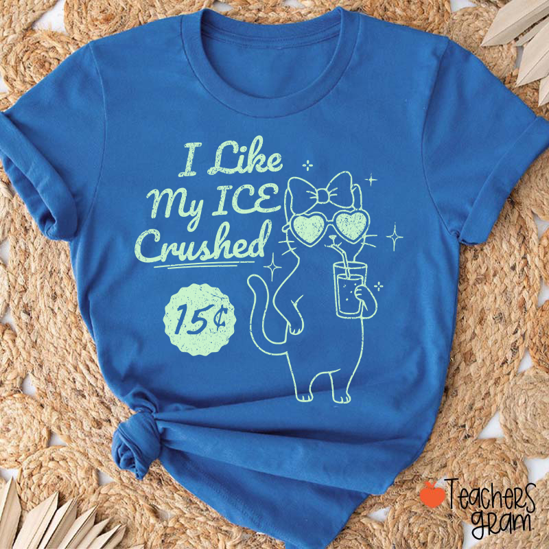 I Like My Ice Crushed Teacher T-Shirt