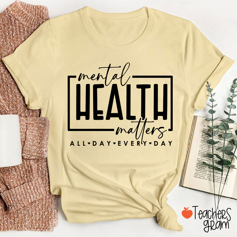 Mental Health Matters All Day Every Day Teacher T-Shirt