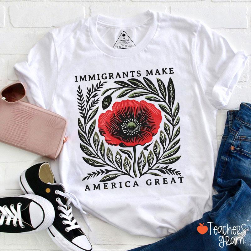 Immigrants Make America Great Poppy Floral Teacher T-Shirt