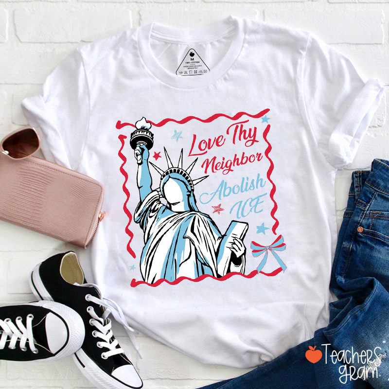 Love Thy Neighbor Abolish Ice Teacher T-Shirt