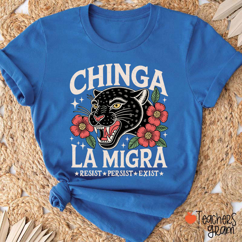 Chinga La Migra Resist Persist Exist Teacher T-Shirt