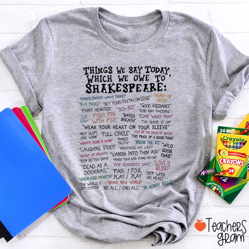 Things We Say Today Which We Owe To Shakespeare Teacher T-Shirt