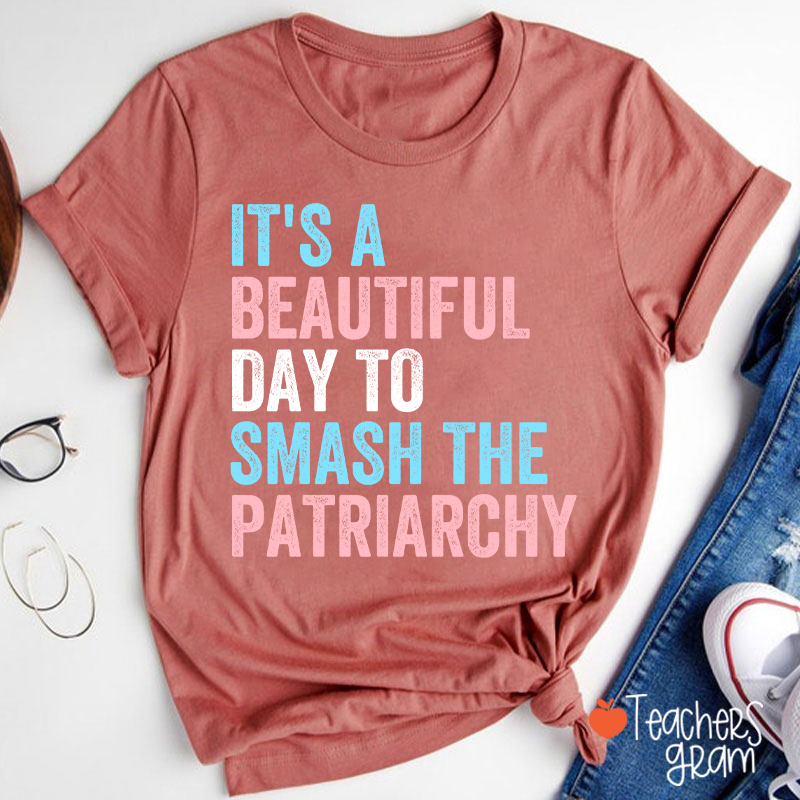 It's A Beautiful Day To Smash The Patriarchy Teacher T-Shirt