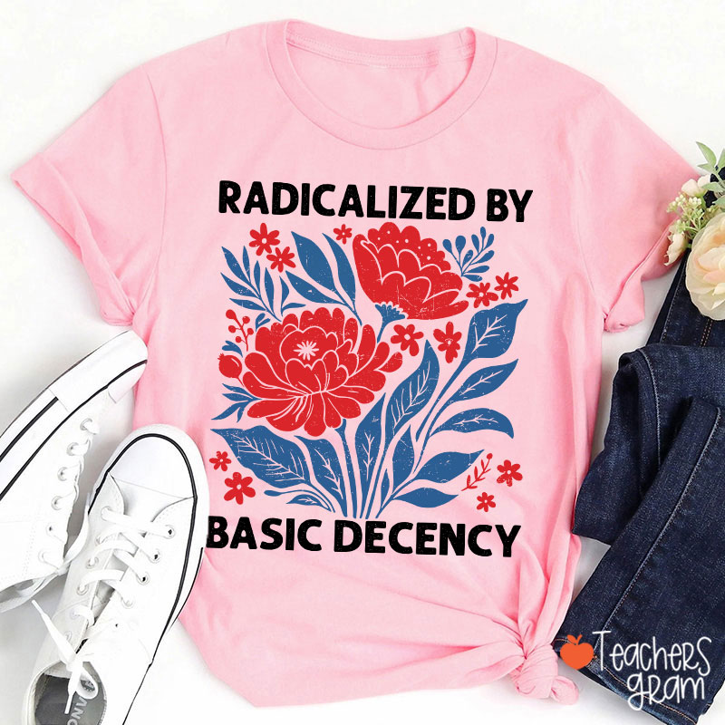Radicalized By Basic Decency Teacher T-Shirt