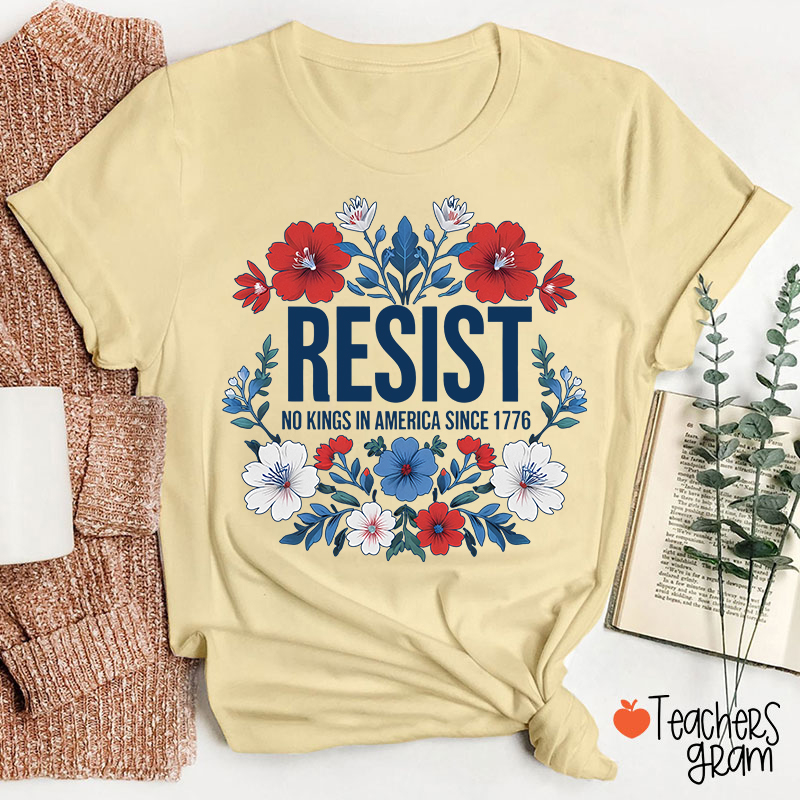 Resist No Kings In America Since 1776 Teacher T-Shirt