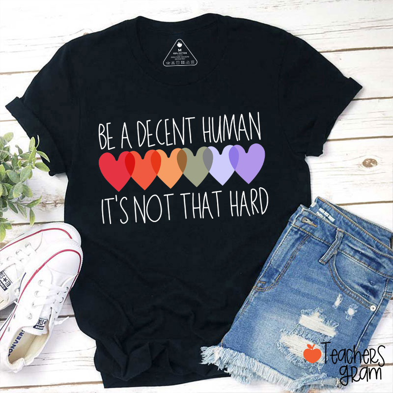 Be A Decent Human It's Not That Hard Teacher T-Shirt