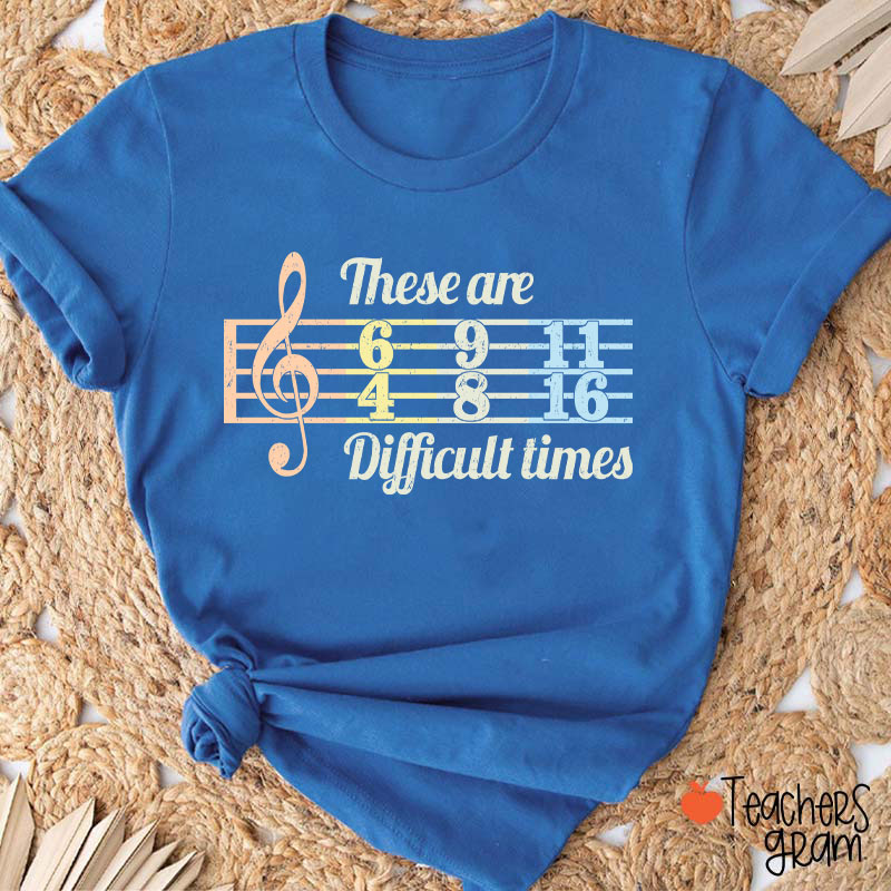 These Are Difficult Times Music Teacher T-Shirt