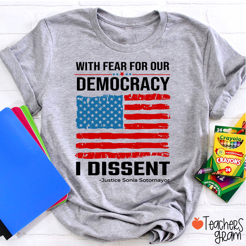 With Fear For Our Democracy I Dissent Teacher T-Shirt