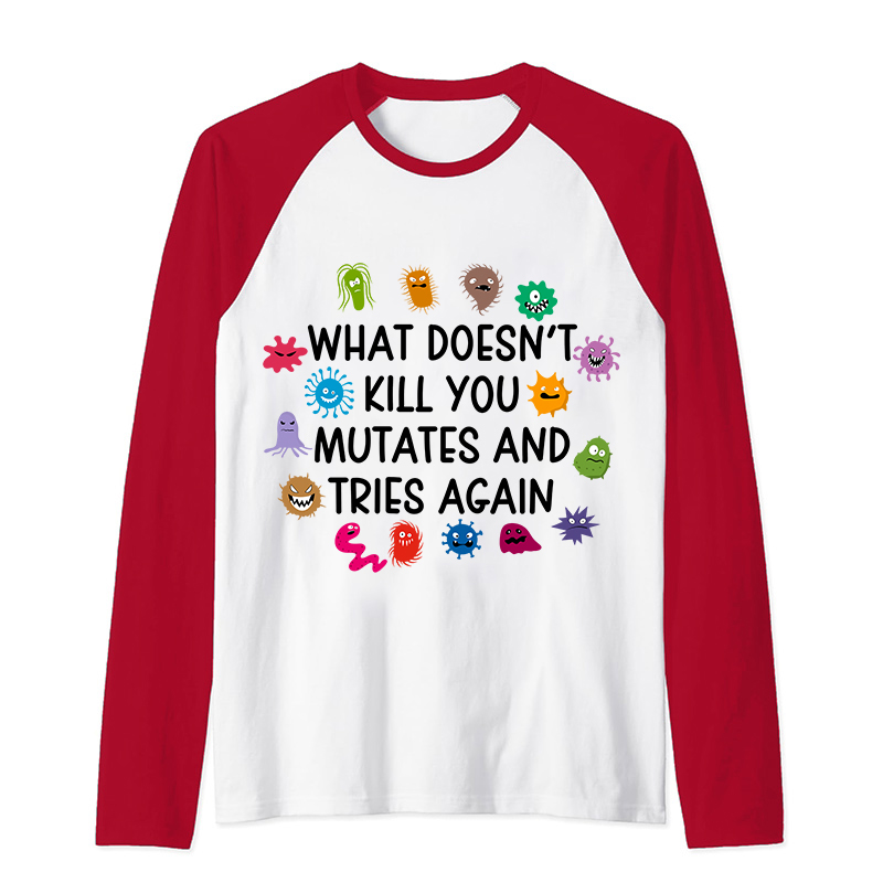 What Doesn't Kill You Mutates And Tries Again Teacher Raglan Long Sleeve T-Shirt