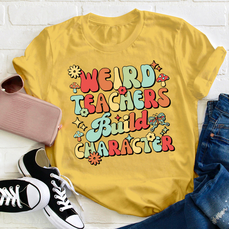 Weird Teachers Build Character Teacher T-Shirt
