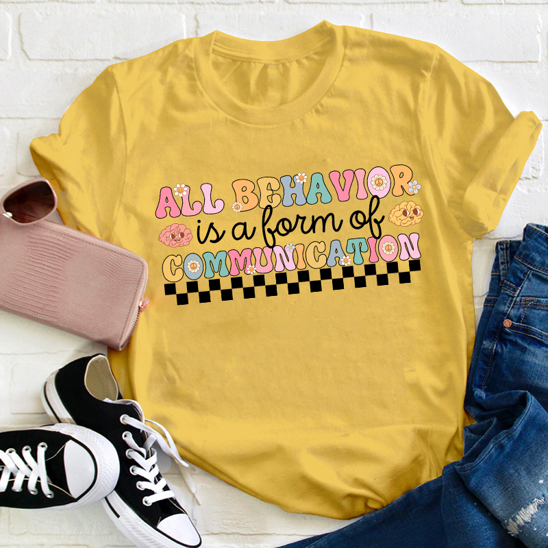All Behavior Is A Form Of Communication Teacher T-Shirt