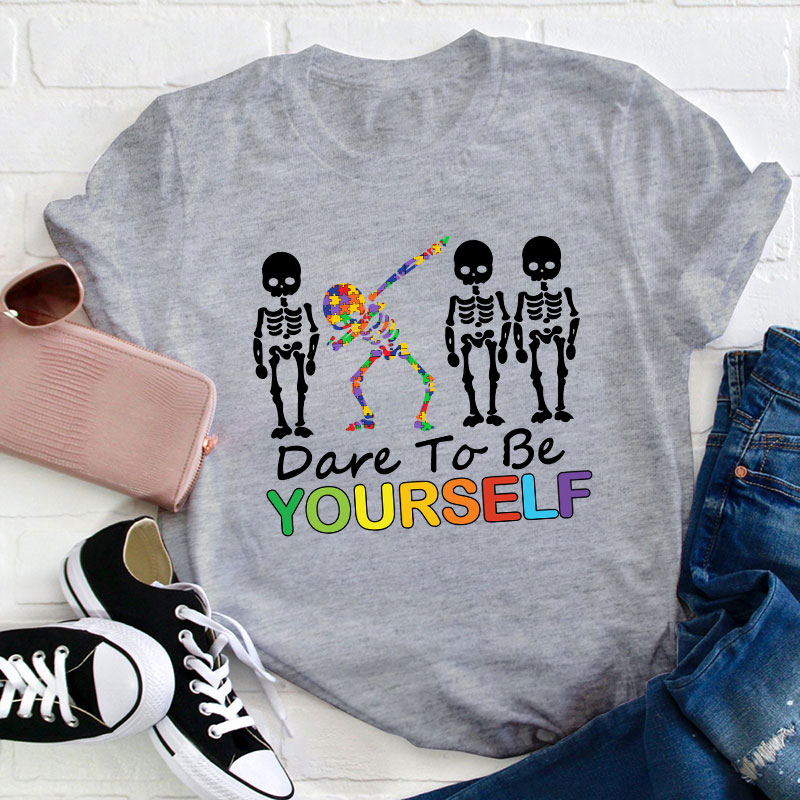 Dare To Be Yourself Teacher T-Shirt