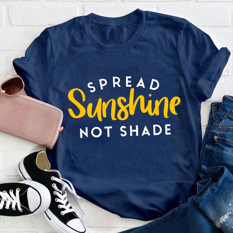 Spread Sunshine Not Shade Teacher T-Shirt