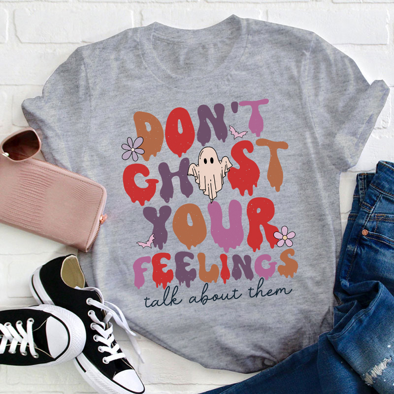 Don't Ghost Your Feelings Talk About Them Teacher T-Shirt