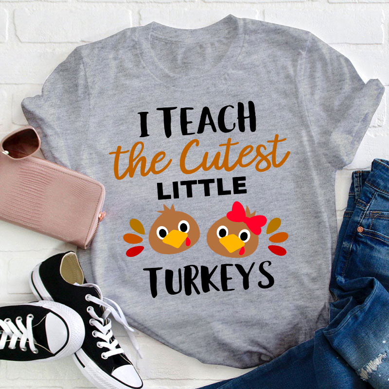 I Teach The Cutest Little Turkeys Teacher T-Shirt