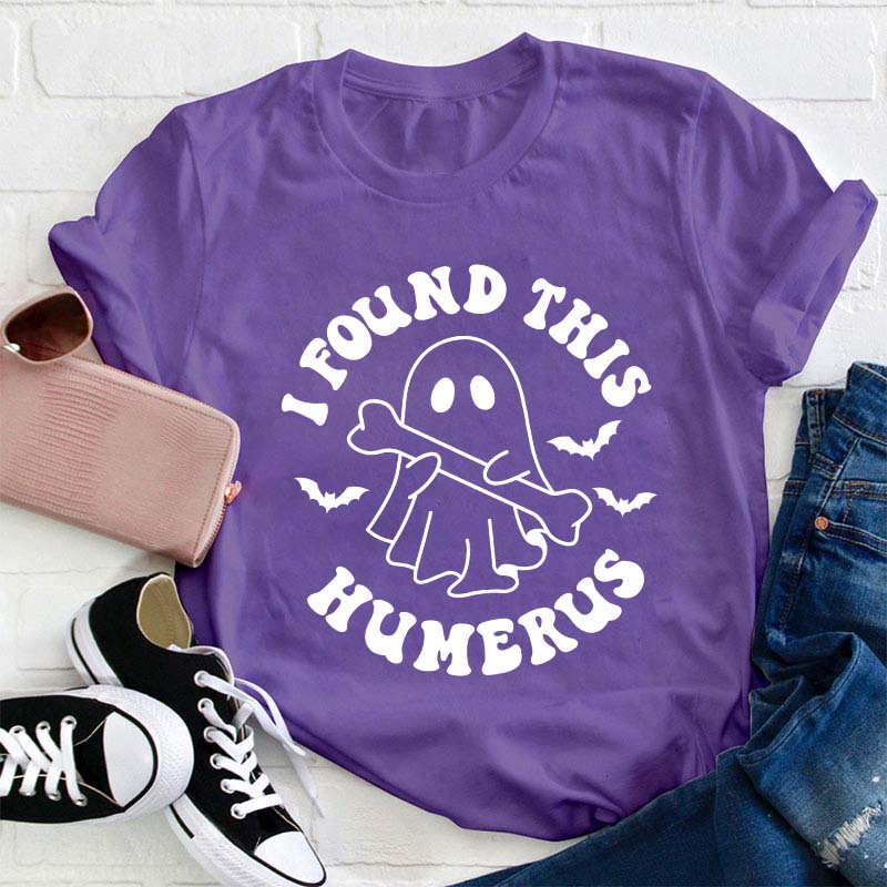 I Found This Humerus Teacher T-Shirt