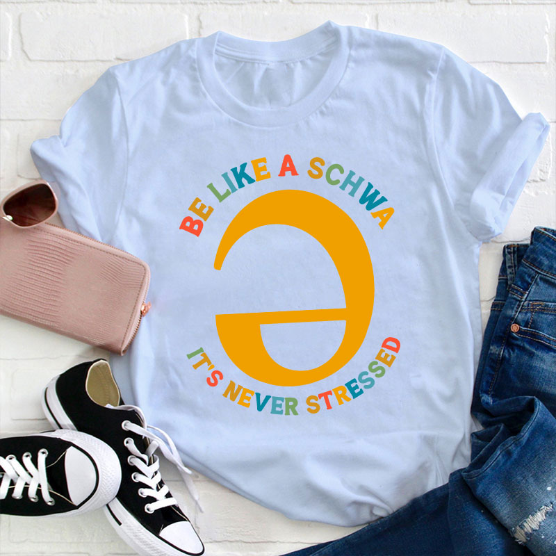 Be Like A Schwa It's Never Stressed Teacher T-Shirt