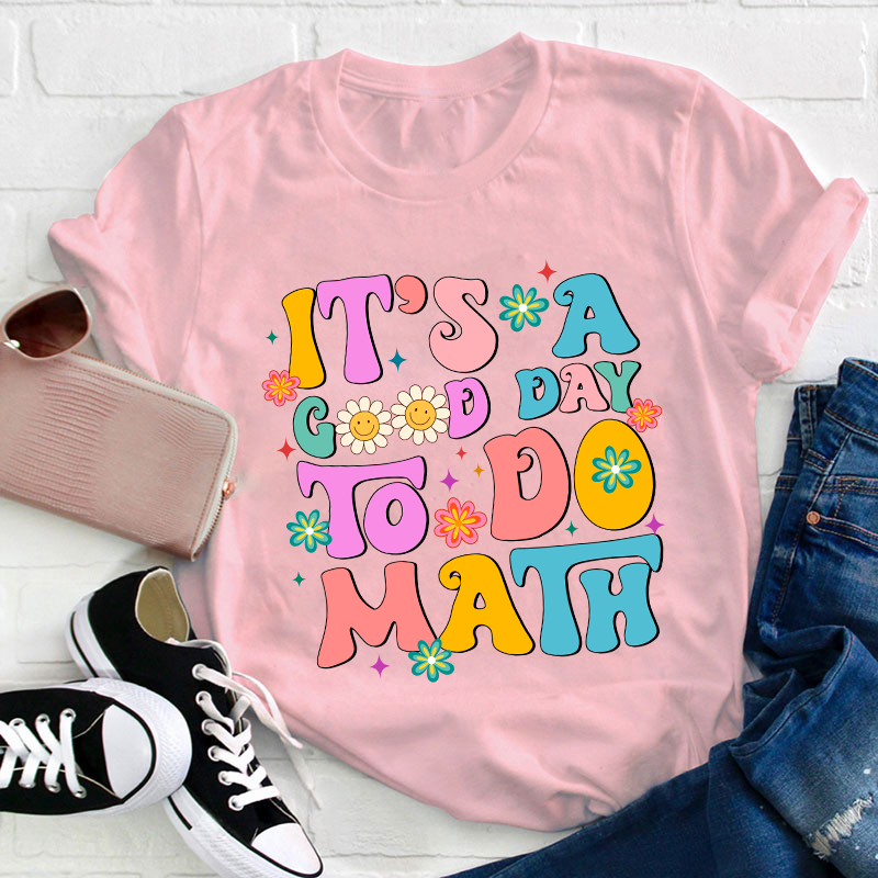 It's A Good Day To Do Math Teacher T-Shirt