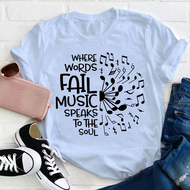 Where Words Fail Music Speaks To The Soul Teacher T-Shirt