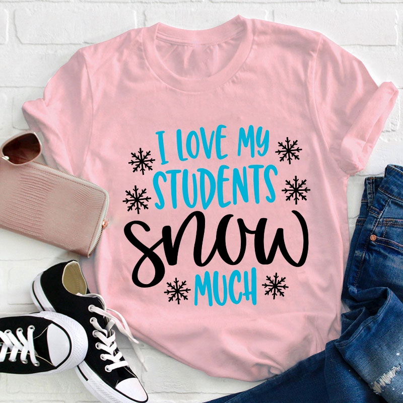 I Love My Students Snow Much Teacher T-Shirt