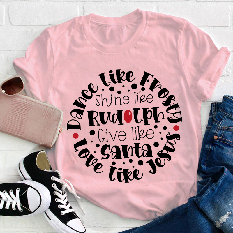 Dance Like Frosty Love Like Jesus Teacher T-Shirt