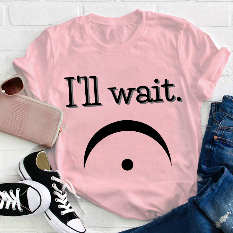I'll Wait Teacher T-Shirt