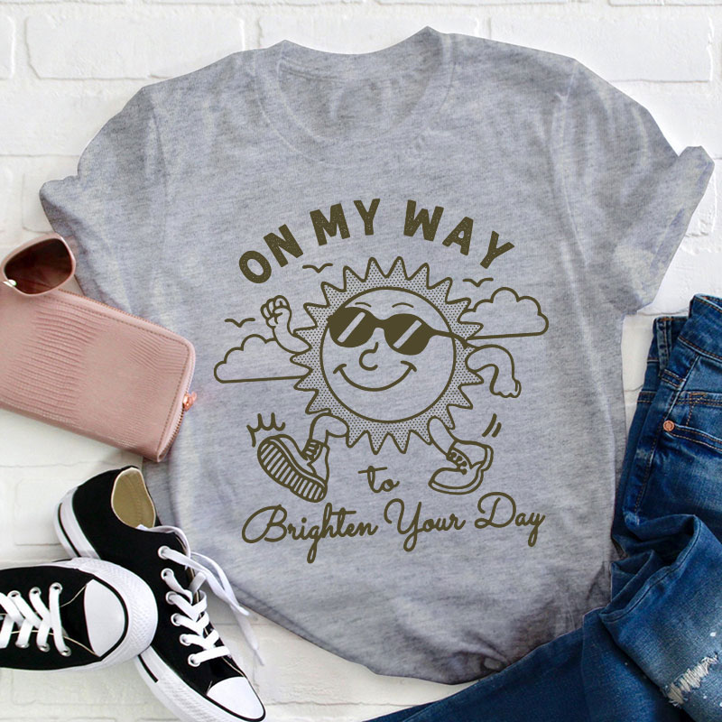 On My Way To Brighter Your Day Teacher T-Shirt
