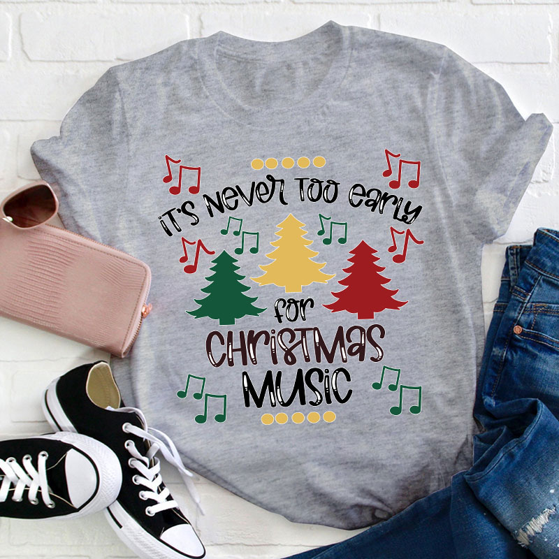 It's Never Too Early For Christmas Music Teacher T-Shirt