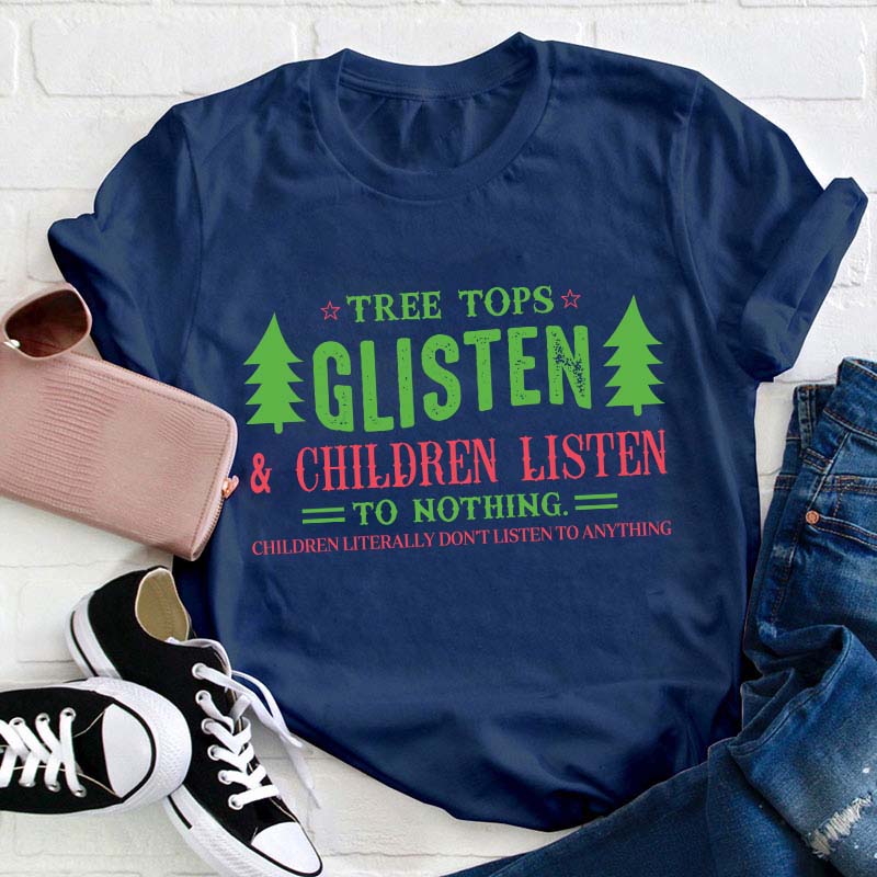 Tree Tops Glisten And Children Listen To Nothing Teacher T-Shirt