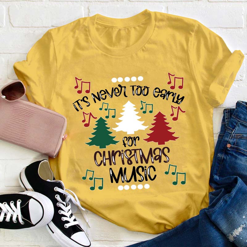 It's Never Too Early For Christmas Music Teacher T-Shirt