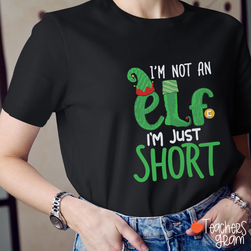 I'm Not An Elf I'm Just Short Teacher T-Shirt