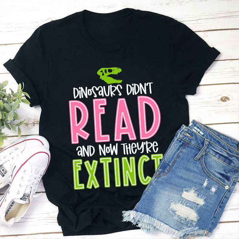 Dino Didn't Read And Now They Are Extinct Teacher T-Shirt