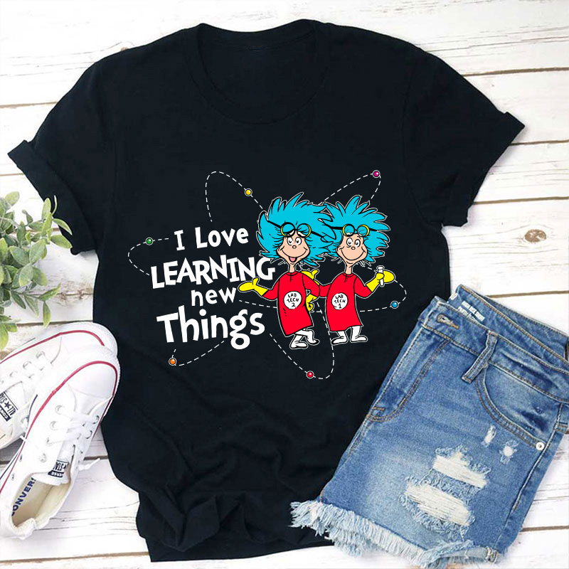 I Love Learning New Things Teacher T-Shirt
