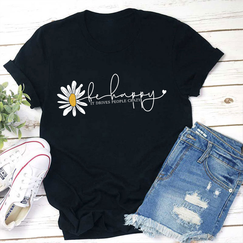 Be Happy It Drives People Crazy Teacher T-Shirt