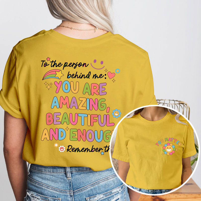 To The Person Behind Me You Matter Teacher Two Sided T-Shirt