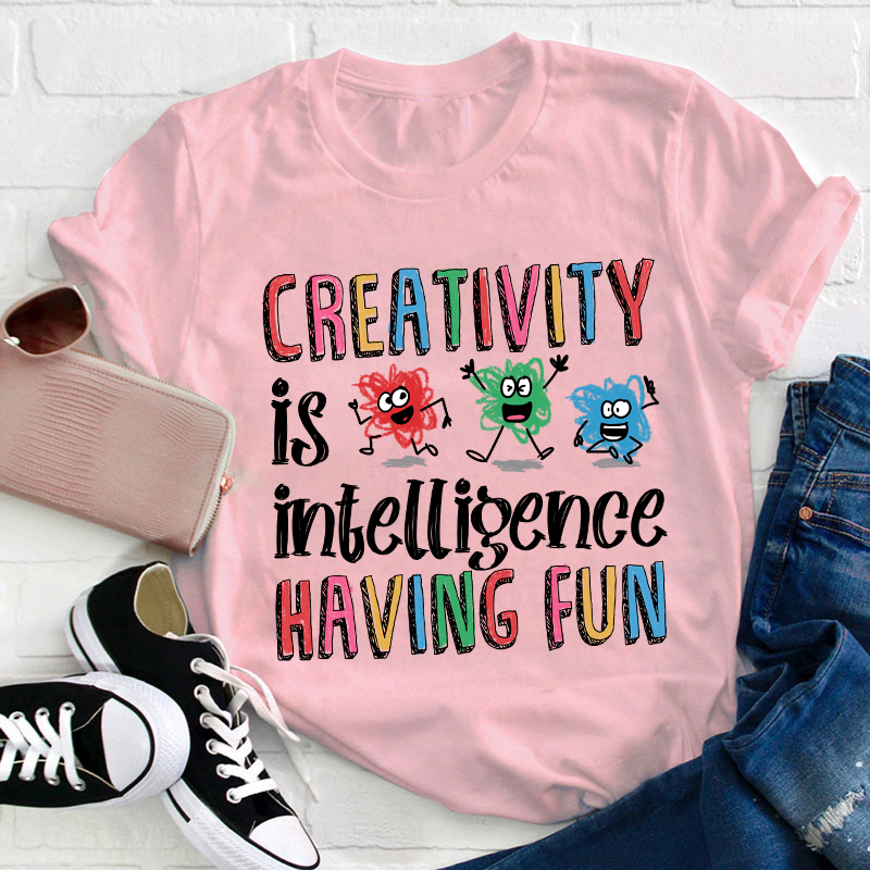 Creativity Is Intelligence Having Fun Teacher T-Shirt