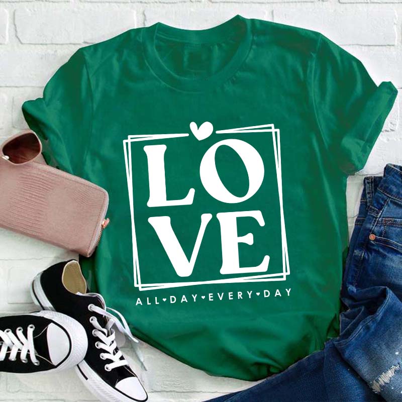 Love All Day Every Day Teacher T-Shirt