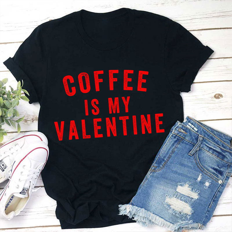 Coffee Is My Valentine Teacher T-Shirt