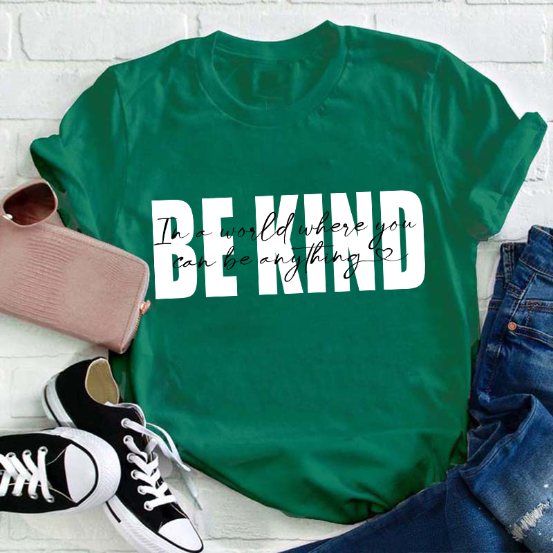 In A World Where You Can Be Anything Be Kind Teacher T-Shirt