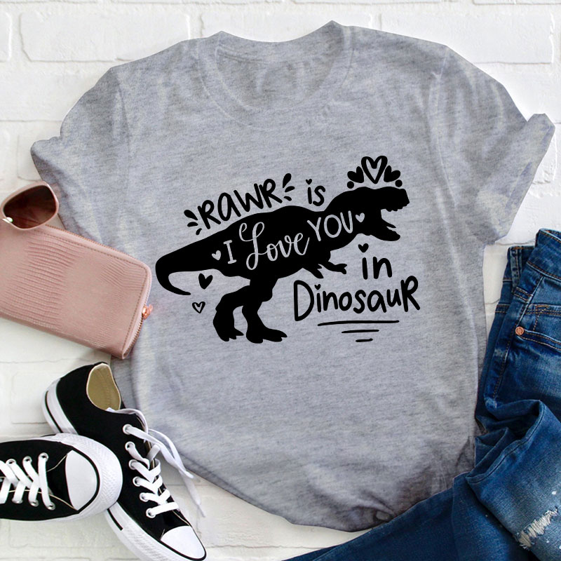 Rawr Is I Love You In Dinosaur Teacher T-Shirt