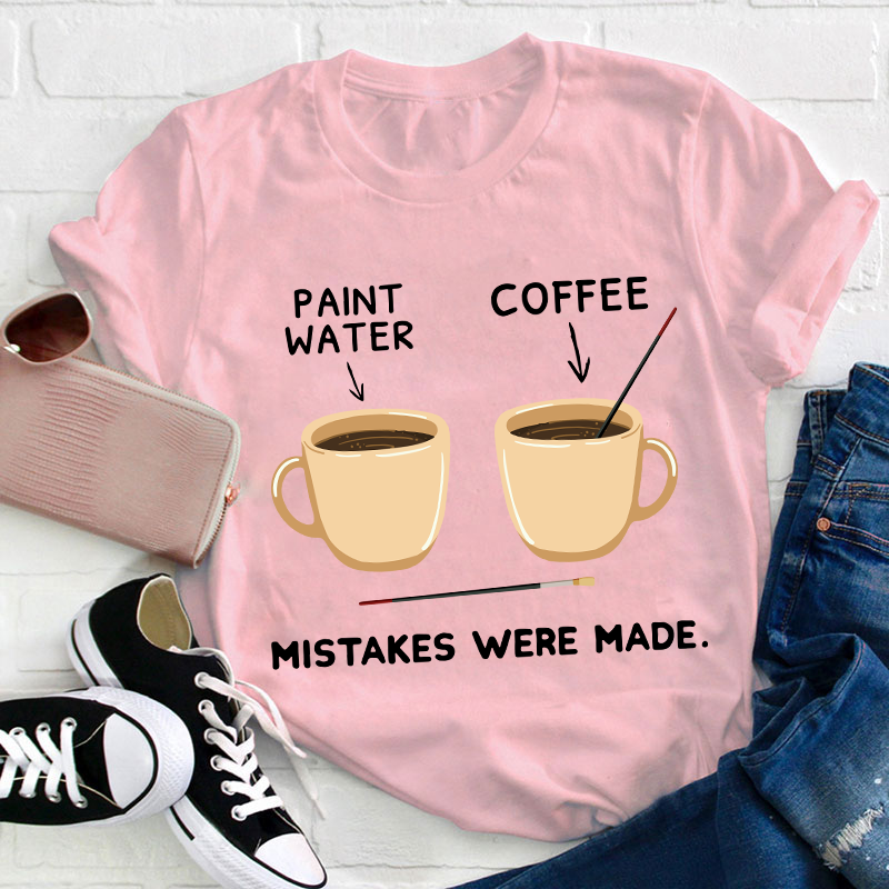 Art And Coffee Mistakes Were Made Teacher T-Shirt